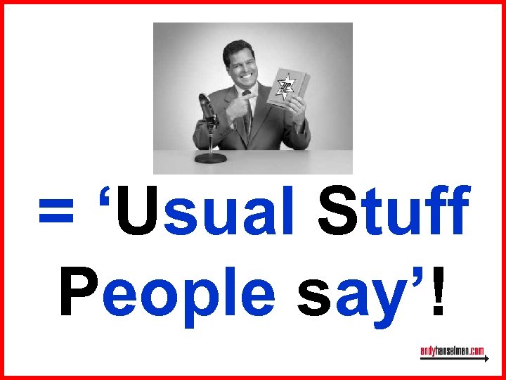 = ‘Usual Stuff People say’! 