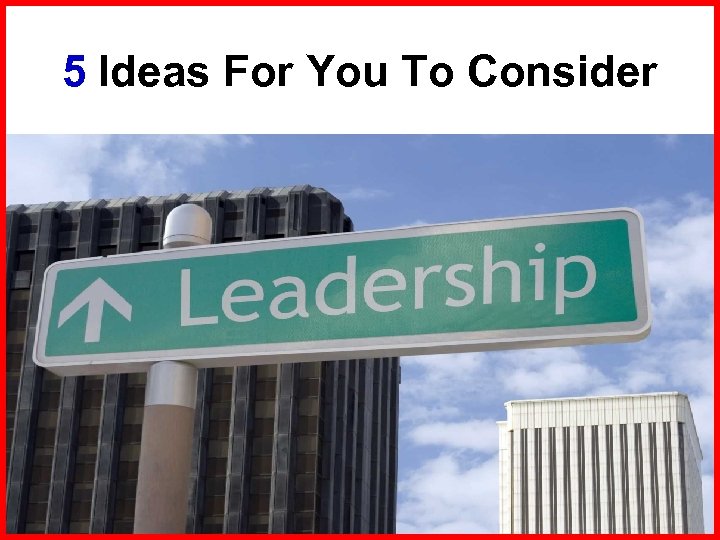 5 Ideas For You To Consider 