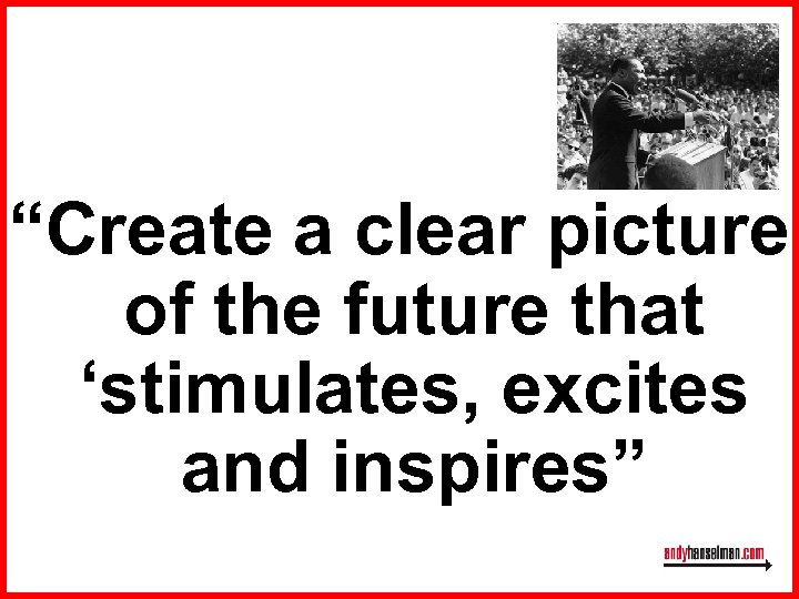 “Create a clear picture of the future that ‘stimulates, excites and inspires” 