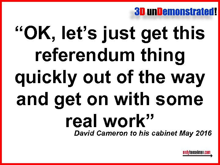 3 D un. Demonstrated! “OK, let’s just get this referendum thing quickly out of