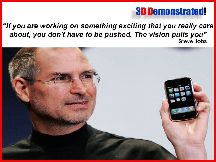 3 D Demonstrated! “If you are working on something exciting that you really care