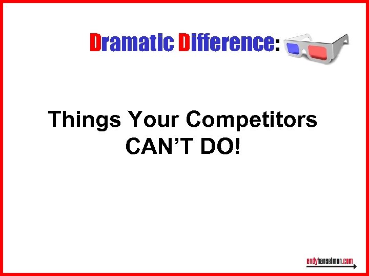 Dramatic Difference: Things Your Competitors aren’t CAN’T DO! DOING! 
