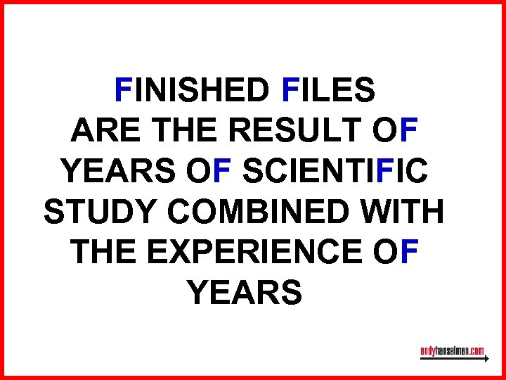 FINISHED FILES ARE THE RESULT OF YEARS OF SCIENTIFIC STUDY COMBINED WITH THE EXPERIENCE