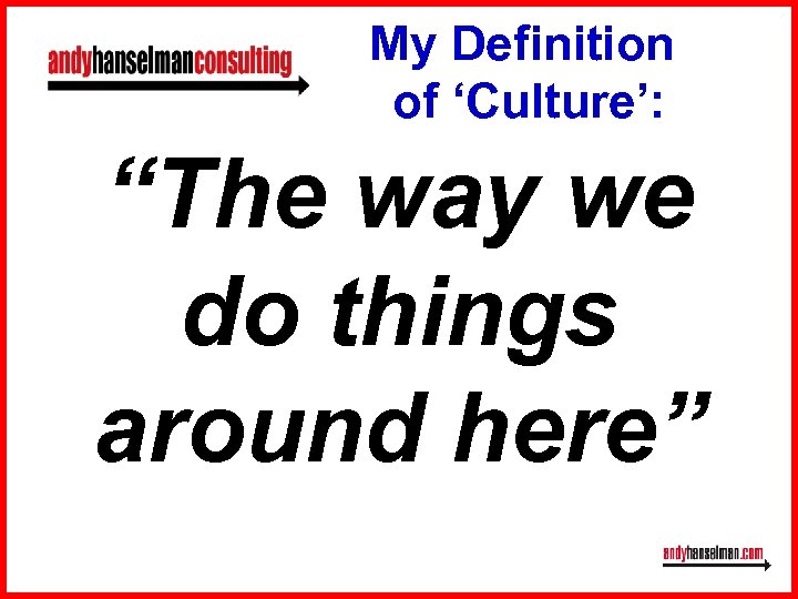 My Definition of ‘Culture’: “The way we do things around here” 
