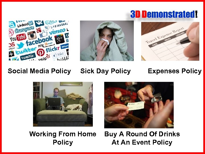 3 D Demonstrated! Social Media Policy Sick Day Policy Working From Home Policy Expenses