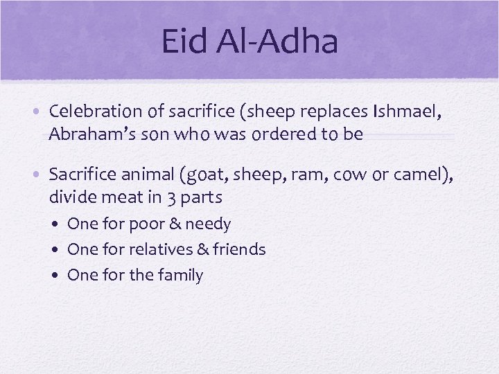 Eid Al-Adha • Celebration of sacrifice (sheep replaces Ishmael, Abraham’s son who was ordered