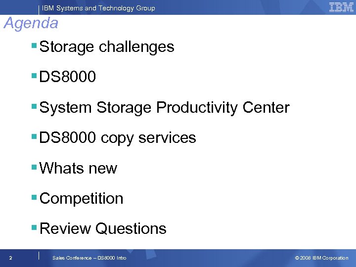 IBM Systems and Technology Group Agenda § Storage challenges § DS 8000 § System