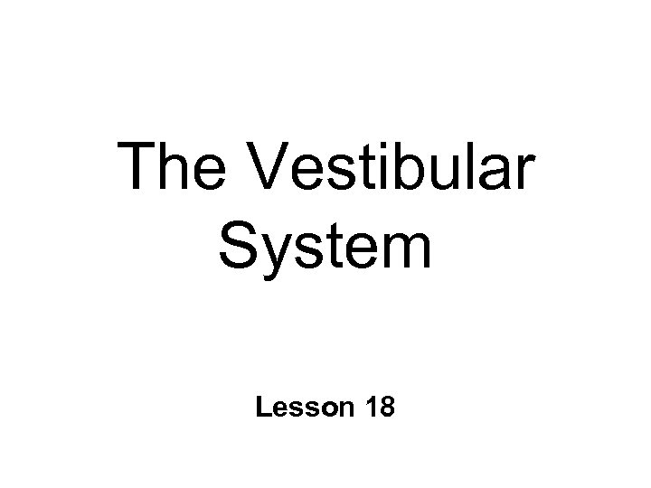 The Vestibular System Lesson 18 