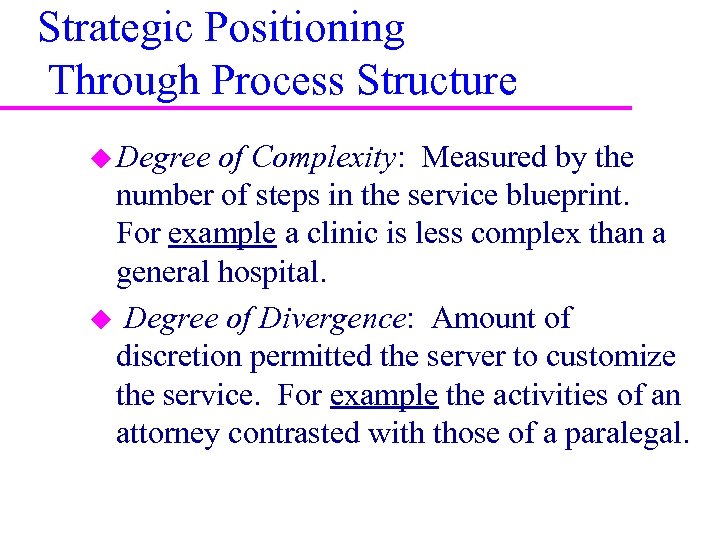 Strategic Positioning Through Process Structure u Degree of Complexity: Measured by the number of