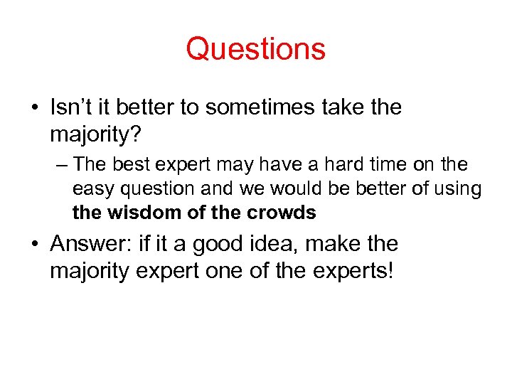 Questions • Isn’t it better to sometimes take the majority? – The best expert