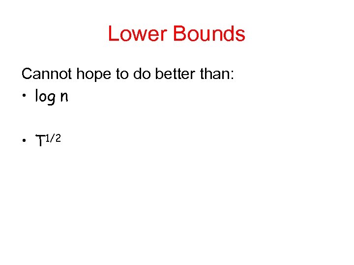 Lower Bounds Cannot hope to do better than: • log n • T 1/2