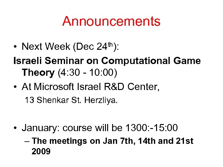Announcements • Next Week (Dec 24 th): Israeli Seminar on Computational Game Theory (4: