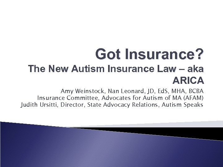 Got Insurance? The New Autism Insurance Law – aka ARICA Amy Weinstock, Nan Leonard,