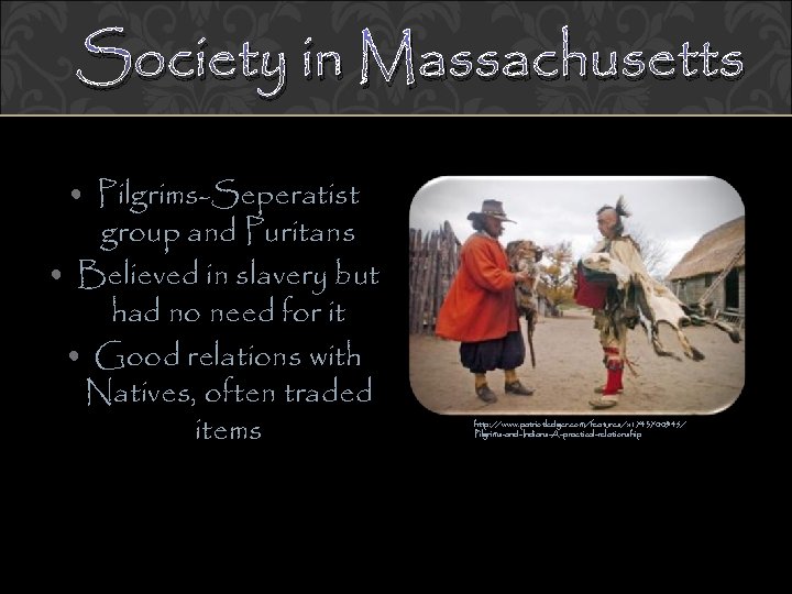Society in Massachusetts • Pilgrims-Seperatist group and Puritans • Believed in slavery but had