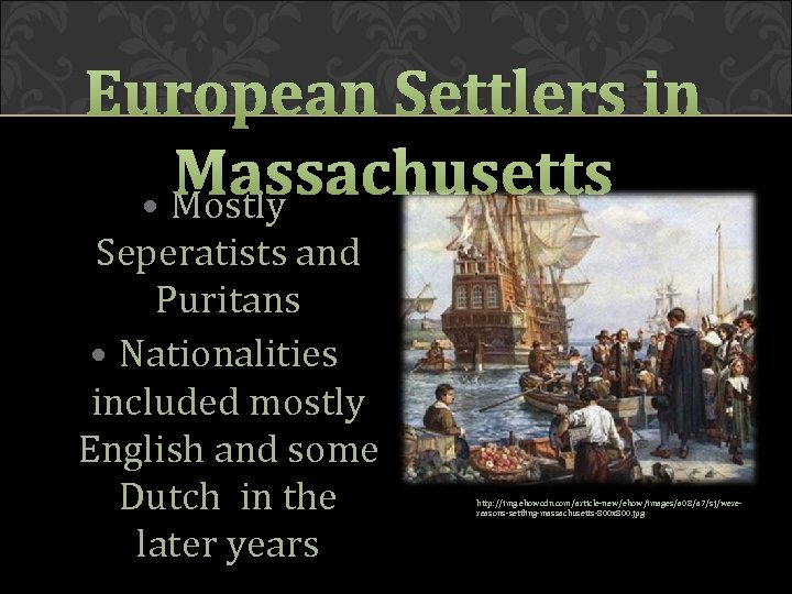European Settlers in Massachusetts • Mostly Seperatists and Puritans • Nationalities included mostly English