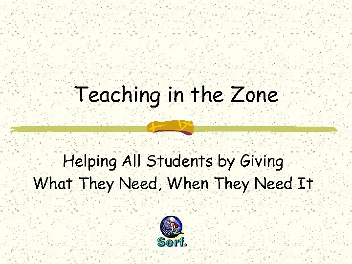 Teaching in the Zone Helping All Students by Giving What They Need, When They