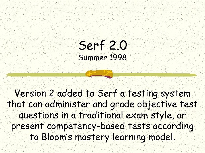 Serf 2. 0 Summer 1998 Version 2 added to Serf a testing system that