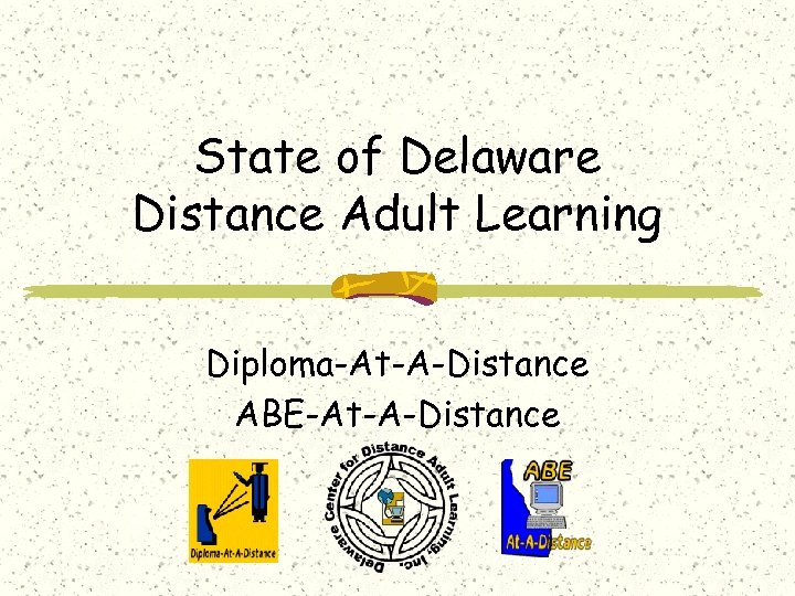State of Delaware Distance Adult Learning Diploma-At-A-Distance ABE-At-A-Distance 