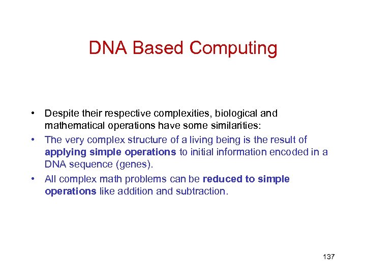 DNA Based Computing • Despite their respective complexities, biological and mathematical operations have some