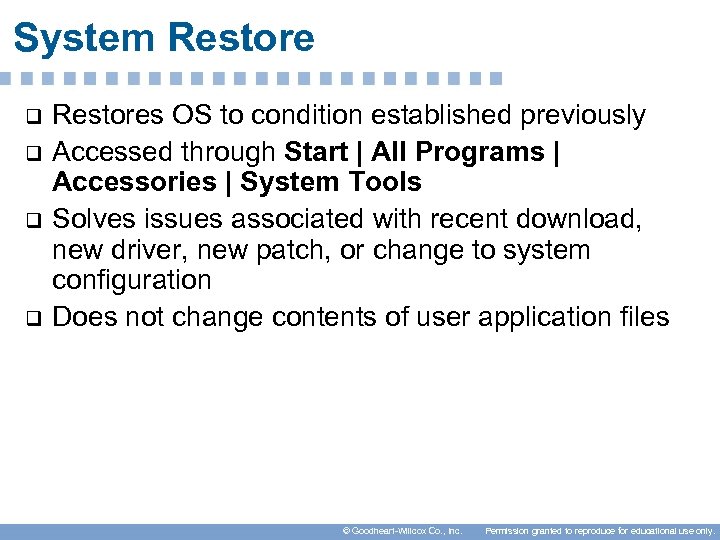 System Restore q q Restores OS to condition established previously Accessed through Start |