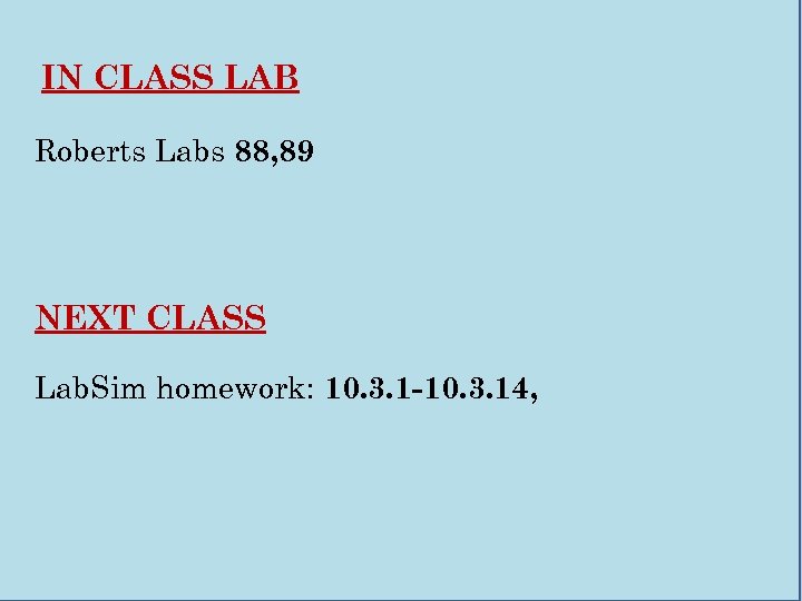 IN CLASS LAB Roberts Labs 88, 89 NEXT CLASS Lab. Sim homework: 10. 3.