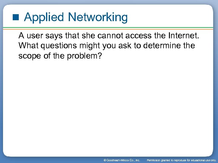 Applied Networking A user says that she cannot access the Internet. What questions might