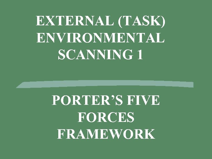 EXTERNAL (TASK) ENVIRONMENTAL SCANNING 1 PORTER’S FIVE FORCES FRAMEWORK 1 
