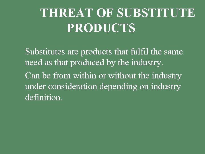 THREAT OF SUBSTITUTE PRODUCTS § Substitutes are products that fulfil the same need as