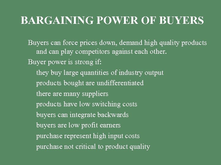 BARGAINING POWER OF BUYERS Buyers can force prices down, demand high quality products and