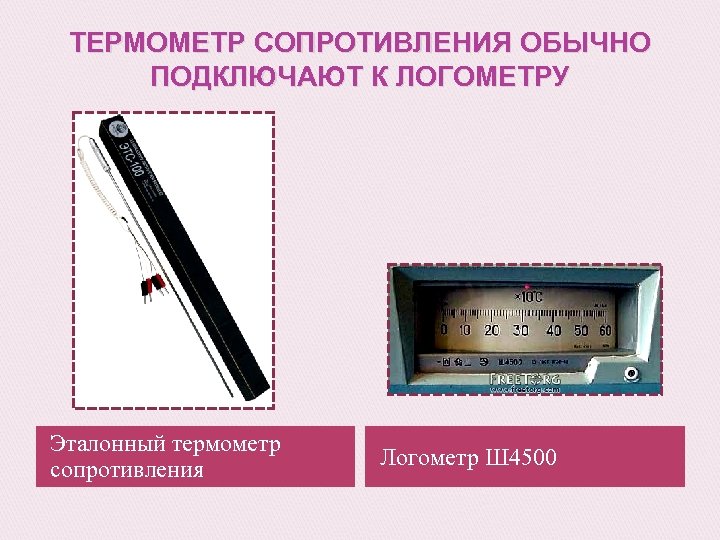 ТЕРМОМЕТР СОПРОТИВЛЕНИЯ ОБЫЧНО ПОДКЛЮЧАЮТ К ЛОГОМЕТРУ Эталонный термометр сопротивления Логометр Ш 4500 