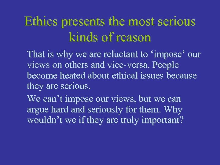 Ethics presents the most serious kinds of reason That is why we are reluctant