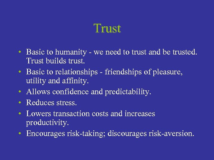 Trust • Basic to humanity - we need to trust and be trusted. Trust