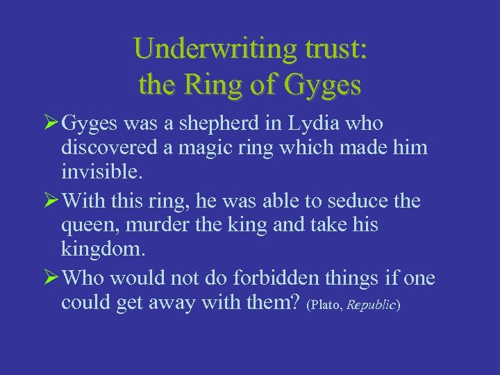 Underwriting trust: the Ring of Gyges Ø Gyges was a shepherd in Lydia who