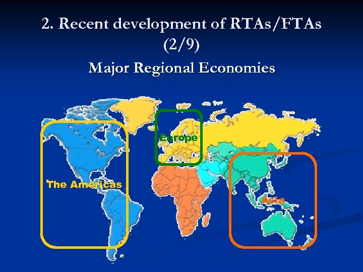 2. Recent development of RTAs/FTAs (2/9) Major Regional Economies Europe The Americas Asia 