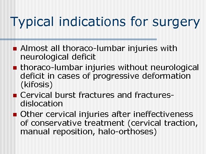 Typical indications for surgery n n Almost all thoraco-lumbar injuries with neurological deficit thoraco-lumbar