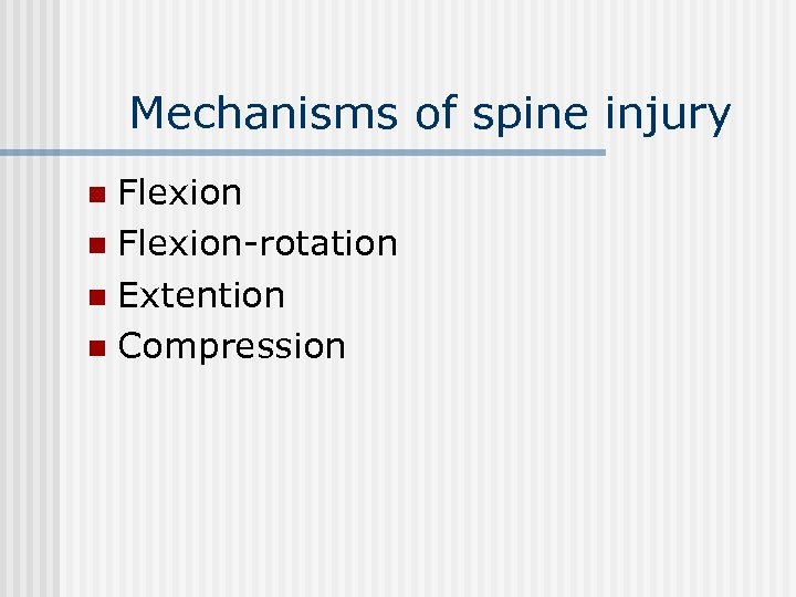 Mechanisms of spine injury Flexion n Flexion-rotation n Extention n Compression n 