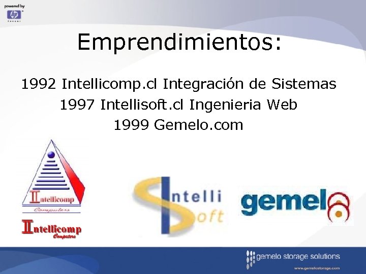 Emprendimientos: 1992 Intellicomp. cl Integración de Sistemas 1997 Intellisoft. cl Ingenieria Web 1999 Gemelo.