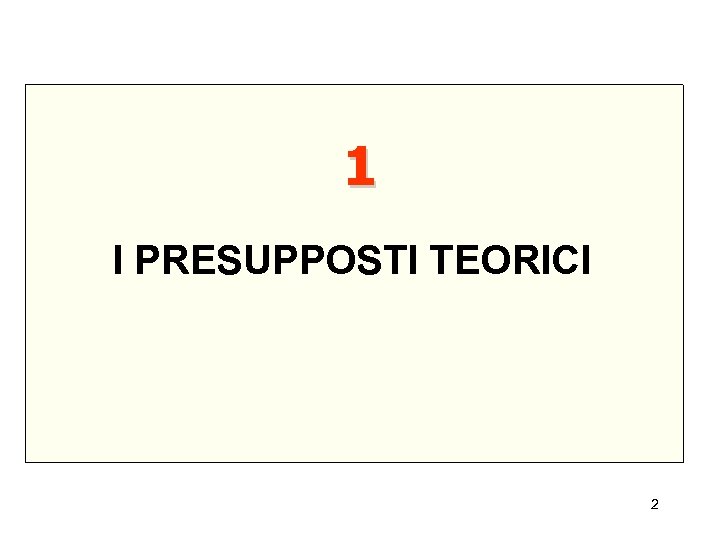 1 I PRESUPPOSTI TEORICI 2 