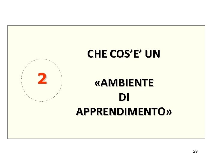 2 CHE COS’E’ UN «AMBIENTE DI APPRENDIMENTO» 29 