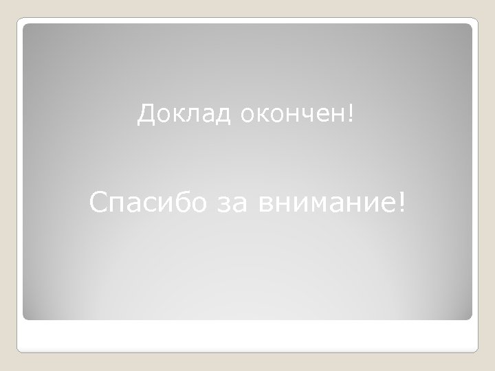 Доклад окончен! Спасибо за внимание! 