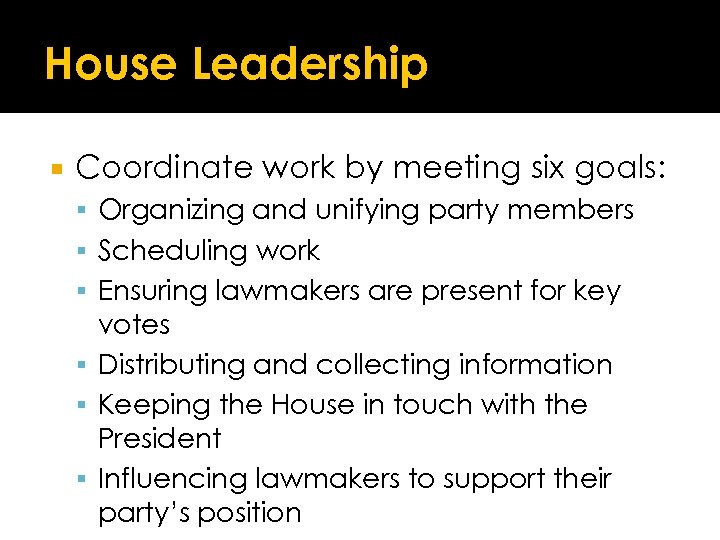 House Leadership Coordinate work by meeting six goals: Organizing and unifying party members Scheduling