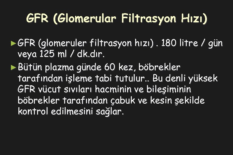 GFR (Glomerular Filtrasyon Hızı) ► GFR (glomeruler filtrasyon hızı). 180 litre / gün veya
