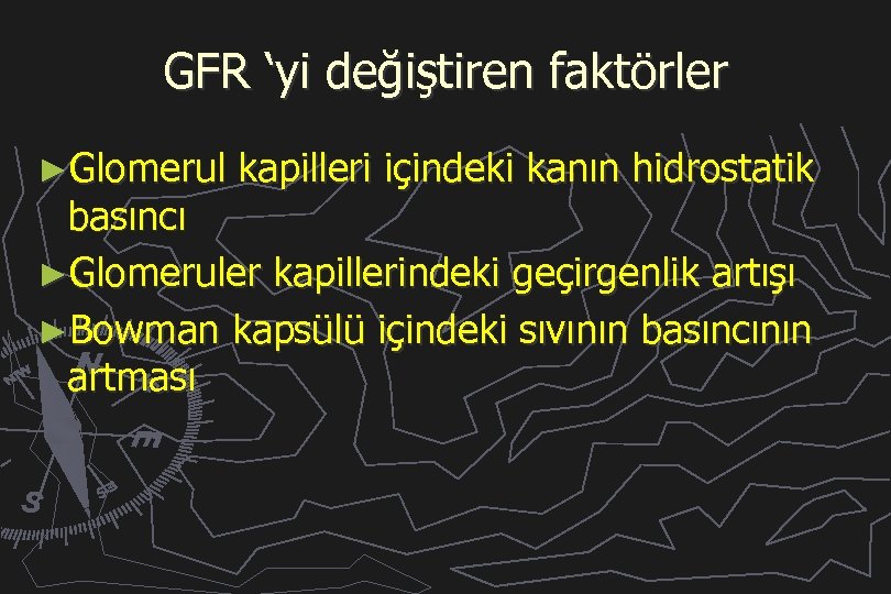 GFR ‘yi değiştiren faktörler ►Glomerul kapilleri içindeki kanın hidrostatik basıncı ►Glomeruler kapillerindeki geçirgenlik artışı