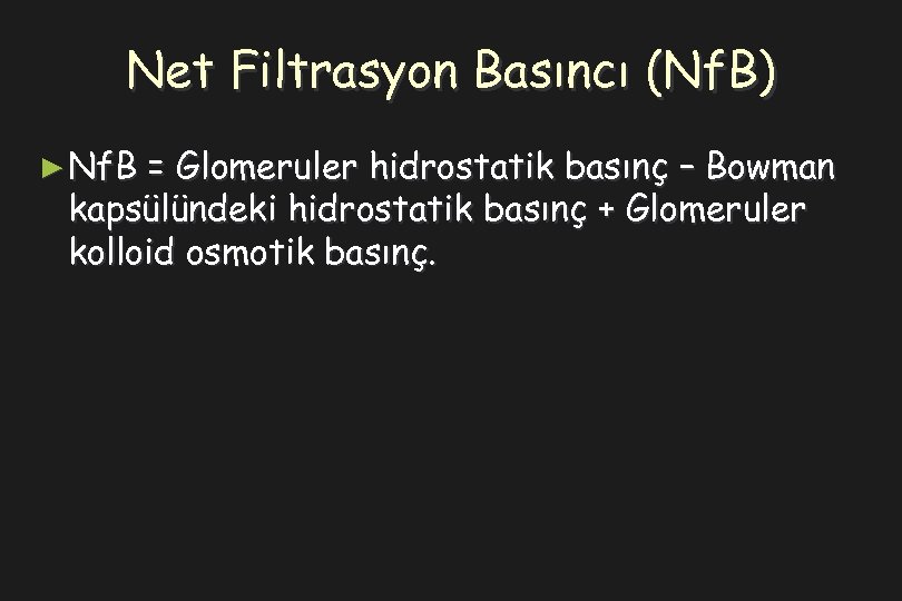 Net Filtrasyon Basıncı (Nf. B) ► Nf. B = Glomeruler hidrostatik basınç – Bowman