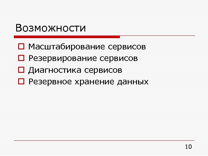 Возможности o o Масштабирование сервисов Резервирование сервисов Диагностика сервисов Резервное хранение данных 10 