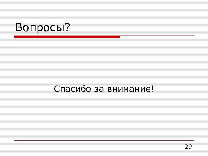 Вопросы? Спасибо за внимание! 29 