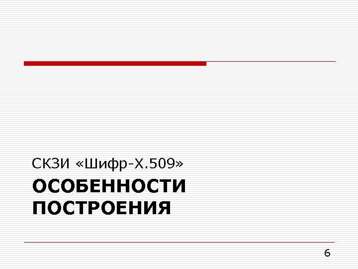 СКЗИ «Шифр-X. 509» ОСОБЕННОСТИ ПОСТРОЕНИЯ 6 