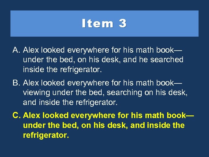 Item 3 A. Alex looked everywhere for his math book— under the bed, on