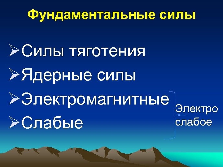 Фундаментальные силы ØСилы тяготения ØЯдерные силы ØЭлектромагнитные ØСлабые Электро слабое 