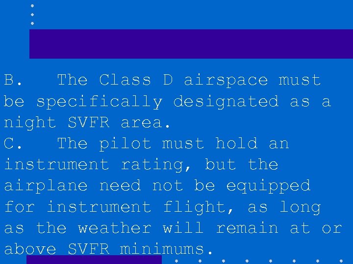 B. The Class D airspace must be specifically designated as a night SVFR area.